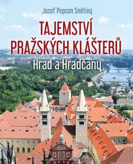 Historické pamiatky, hrady a zámky Tajemství pražských klášterů: Hrad a Hradčany - Josef Pepson Snětivý