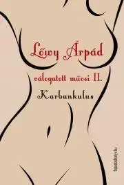 Erotická beletria Lőwy Árpád válogatott művei II. Karbunkulus - Lőwy Árpád