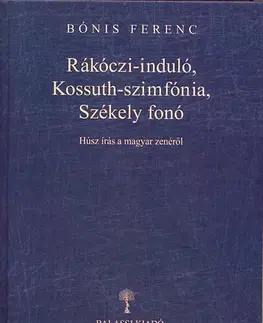 Odborná a náučná literatúra - ostatné Rákóczi-induló, Kossuth-szimfónia, Székely fonó - Húsz írás a magyar zenéről - Ferenc Bónis