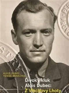 Biografie - ostatné Divoký kluk Alois Dubec: Z Vlachovy Lhoty do RAF a zpět - Alois Dubec,Tomáš Menschik