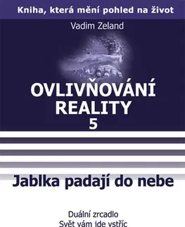Mágia a okultizmus Ovlivňování reality 5 - Jablka padají do nebe - Vadim Zeland,Jana Kovářová