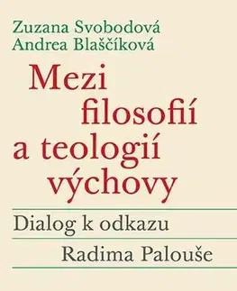 Pre vysoké školy Mezi filosofií a teologií výchovy - Zuzana Svobodová,Andrea Blaščíková
