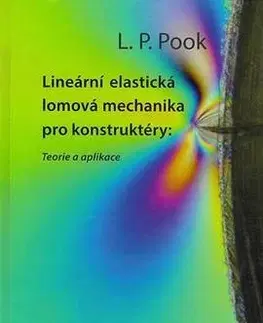 Pre vysoké školy Lineární elastická lomová mechanika pro konstruktéry: Teorie a aplikace - L. P. Pook