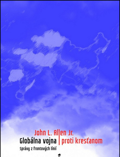 Náboženstvo - ostatné Globálna vojna proti kresťanom - John L. Allen
