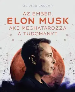 Veda, technika, elektrotechnika Elon Musk - Az ember, aki meghatározza a tudományt - Olivier Lascar,Dóra Miklódy,Katalin Király