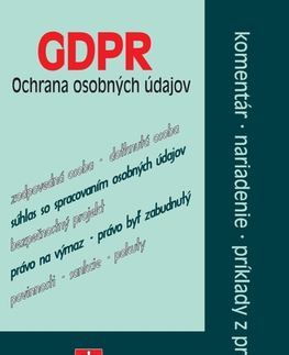 Zákony, zbierky zákonov GDPR - ochrana osobných údajov – komentáre, nariadenia, príklady z praxe (GDPR s komentárom po novelách)