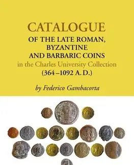História - ostatné Catalogue of the Late Roman, Byzantine and Barbaric Coins in the Charles University Collection (364–1092 A.D.) - Federico Gambacorta