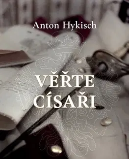 Historické romány Věřte císaři - Anton Hykisch