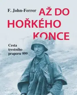 Druhá svetová vojna Až do hořkého konce - Cesta trestního praporu 999 - John F.Ferrer