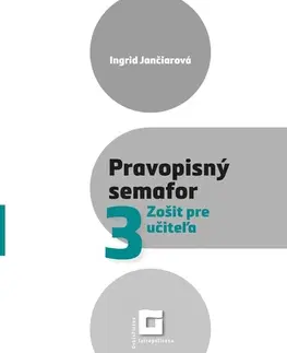 Slovenský jazyk Pravopisný semafor 3 – Zošit pre učiteľa - Ingrid Jančiarová