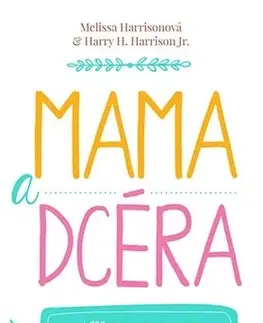 Výchova, cvičenie a hry s deťmi Mama a dcéra - Melissa Harrison,Harry H. Harrison Jr.