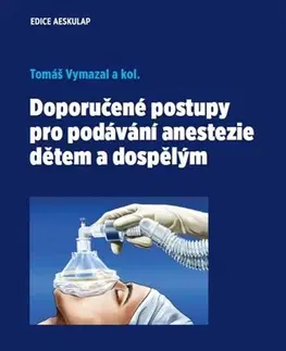 Medicína - ostatné Doporučené postupy pro podávání anestezie dětem a dospělým 2. vydání - Kolektív autorov,Tomáš Vymazal
