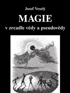 Mystika, proroctvá, záhady, zaujímavosti Magie v zrcadle vědy a pseudovědy - Josef Veselý
