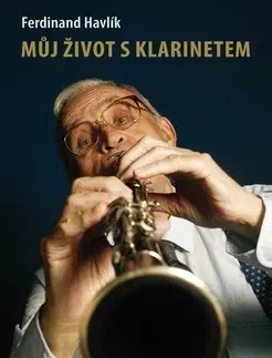 Biografie - ostatné Můj život s klarinetem - Ferdinand Havlík