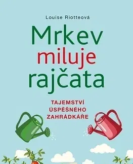 Úžitková záhrada Mrkev miluje rajčata, 4. vydání - Louise Riotteová,Zdenka Podhajská
