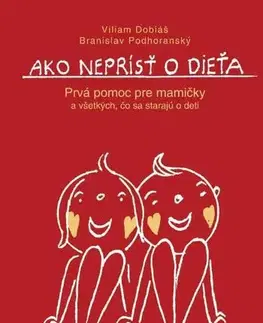 Starostlivosť o dieťa, zdravie dieťaťa Ako neprísť o dieťa - Viliam Dobiáš,Branislav Podhoranský