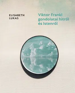 Psychológia, etika Viktor Frankl gondolatai hitről és Istenről - Elisabeth Lukasová