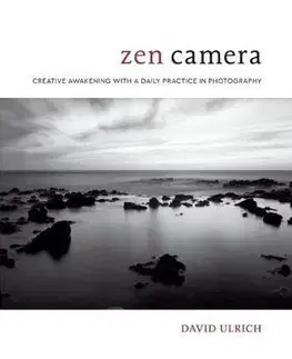 Fotografovanie, digitálna fotografia Zen Camera : Creative Awakening with a Daily Practice in Photography - David Ulrich