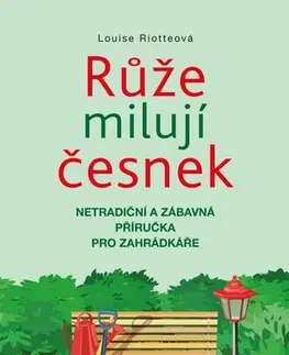 Záhrada - Ostatné Růže milují česnek, 3. vydání - Louise Riotteová,Eva Jeníková