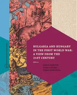 Prvá svetová vojna Bulgaria and Hungary in the First World War: A view from the 21st Century - Gábor Demeter,Csaba Katona,Penka Peykovska