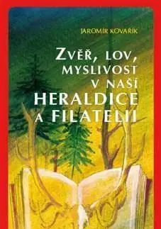 Poľovníctvo Zvěř, lov, myslivost v naší heraldice a filatelii - Jaromír Kovařík