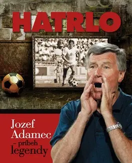 Biografie - ostatné Hatrlo: Jozef Adamec - príbeh legendy