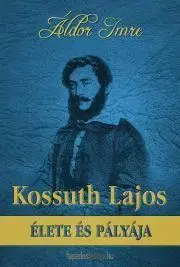 Biografie - Životopisy Kossuth Lajos élete és pályája - Áldor Imre