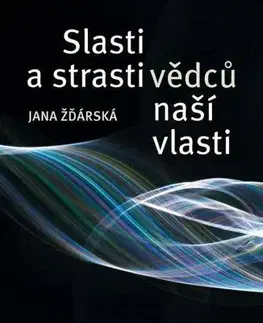 Veda, technika, elektrotechnika Strasti a slasti vědců naší vlasti - Jana Žďárská
