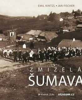 Svetové dejiny, dejiny štátov Zmizelá Šumava - Jan Fischer,Emil Kintzl