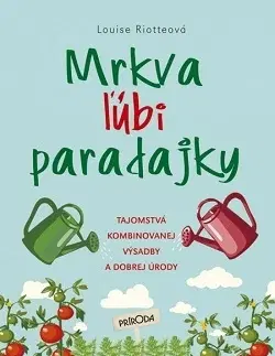 Úžitková záhrada Mrkva ľúbi paradajky - Louise Riotteová,Katarína Škovierová