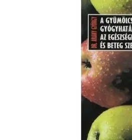 Zdravie, životný štýl - ostatné A gyümölcskúrák gyógyhatása az egészséges és beteg szervezetre - György Arany