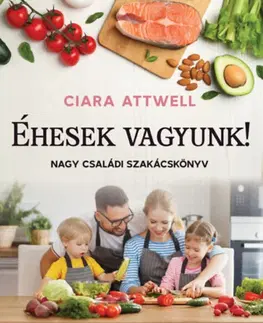 Kuchárky - ostatné Éhesek vagyunk! - Nagy családi szakácskönyv - Ciara Attwell