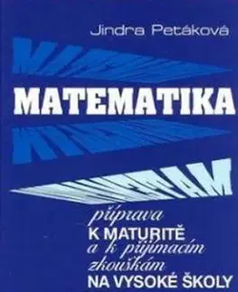 Matematika Matematika - Příprava k maturitě a k přijímacím zkouškám na VŠ - J. Petáková