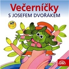Pre deti a mládež SUPRAPHON a.s. Večerníčky s Josefem Dvořákem