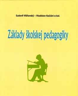 Pedagogika, vzdelávanie, vyučovanie Základy školskej pedagogiky - Vladislav Kačáni,Ľudovít Višňovský