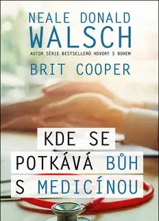 Alternatívna medicína - ostatné Kde se potkává Bůh s medicínou - Neale Donald Walsch,Brit Cooper