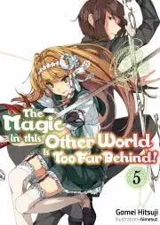 Sci-fi a fantasy The Magic in this Other World is Too Far Behind! Volume 5 - Hitsuji Gamei