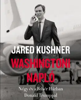 Politológia Washingtoni napló - Négy év a Fehér Házban Donald Trumppal - Jared Kushner