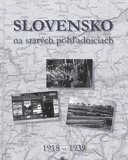 Encyklopédie, obrazové publikácie Slovensko na starých pohľadniciach 1918 – 1939 - Ján Hanušin,Daniel Kollár,Ján Lacika
