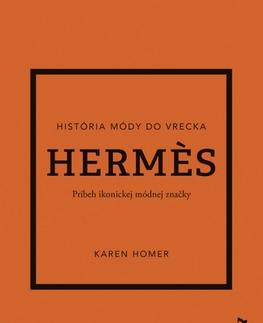 Dizajn, úžitkové umenie, móda Hermes: Príbeh ikonickej módnej značky - Karen Homer,Sára Moyzesová