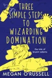 Sci-fi a fantasy Three Simple Steps to Wizarding Domination - ORussell Megan