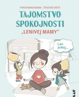 Výchova, cvičenie a hry s deťmi Tajomstvo spokojnosti „lenivej mamy“ - Anna Bykovová,Silvia Semaková