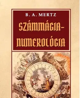 Numerológia Számmágia - Numerológia - Bernd A. Mertz