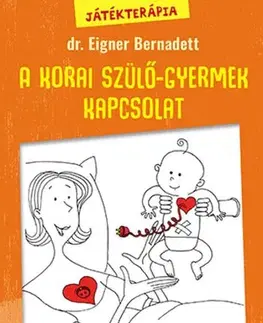 Výchova, cvičenie a hry s deťmi Játékterápia 1: A korai szülő-gyermek kapcsolat - Dr. Bernadett Eigner