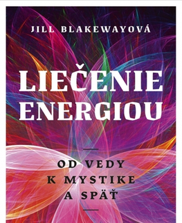 Alternatívna medicína - ostatné Liečenie energiou - Od vedy k mystike a späť - Jill Blakewayová