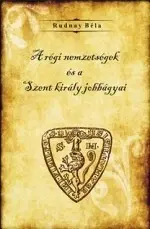 História - ostatné A régi nemzetségek és a Szent király jobbágyai - Béla Rudnay