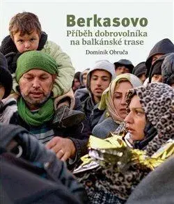Skutočné príbehy Berkasovo. Příběh dobrovolníka na balkánské trase - Dominik Obruča