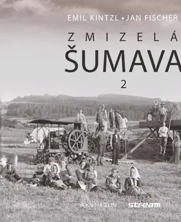 Slovenské a české dejiny Zmizelá Šumava 2, 2. vydání - Emil Kintzl,Jan Fischer