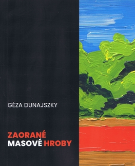 Slovenské a české dejiny Zaorané masové hroby - Géza Dunajszky
