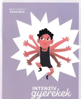 Výchova, cvičenie a hry s deťmi Intenzív gyerekek - Kézikönyv a kimerítő, szuperérzékeny, de kreatív és izgalmas gyerekek szüleinek - Mary Sheedy Kurcinka